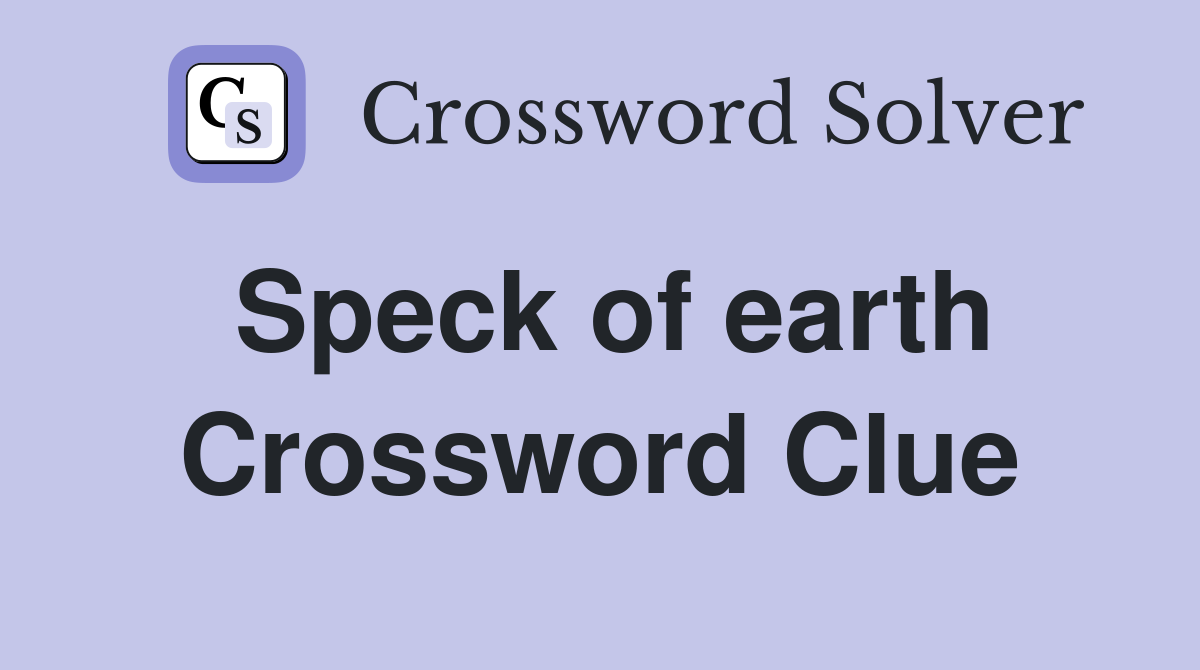 Speck of earth Crossword Clue