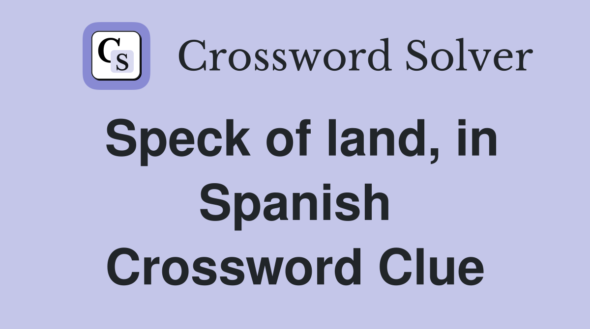 Speck of land, in Spanish Crossword Clue