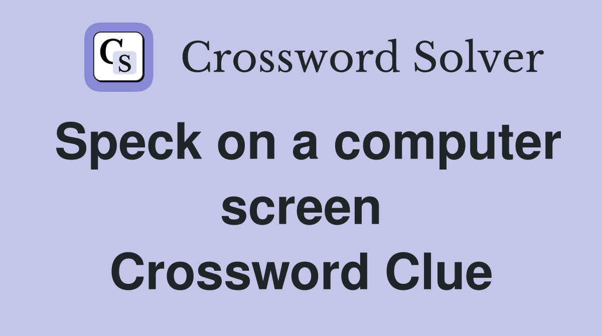Speck on a computer screen Crossword Clue