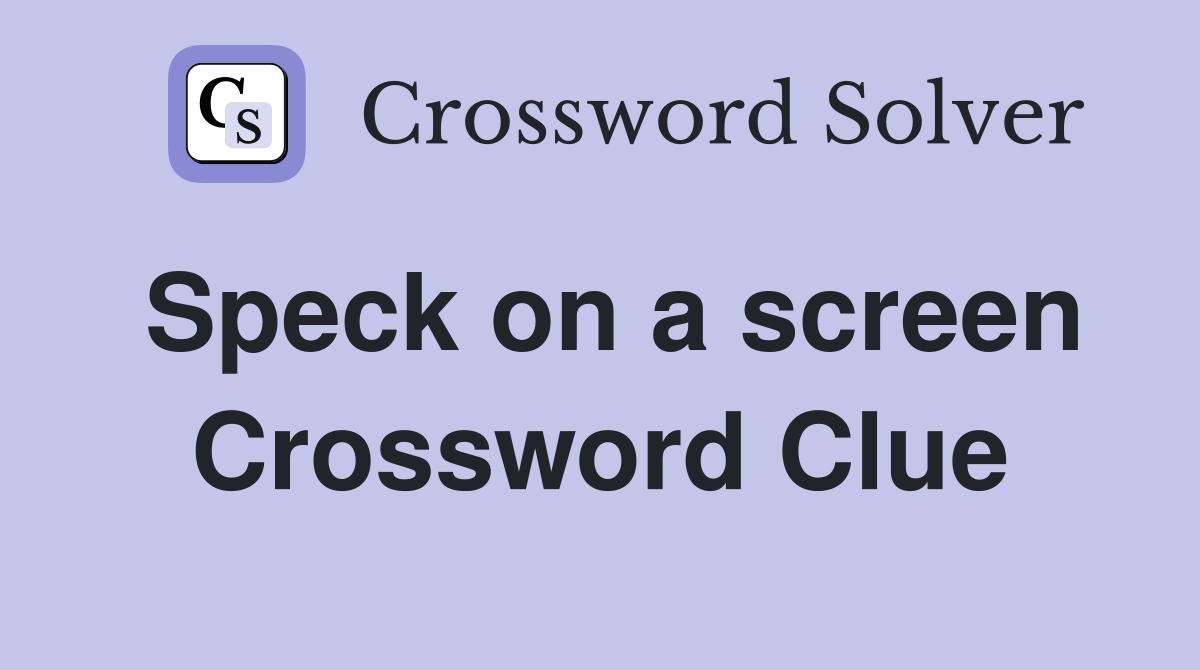 Speck on a screen Crossword Clue