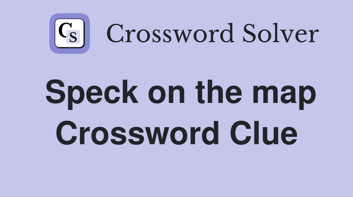 Speck on the map Crossword Clue
