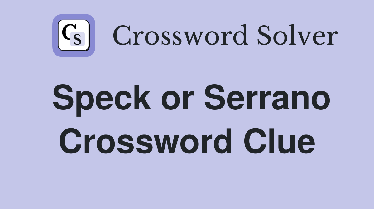 Speck or Serrano Crossword Clue Answers Crossword Solver