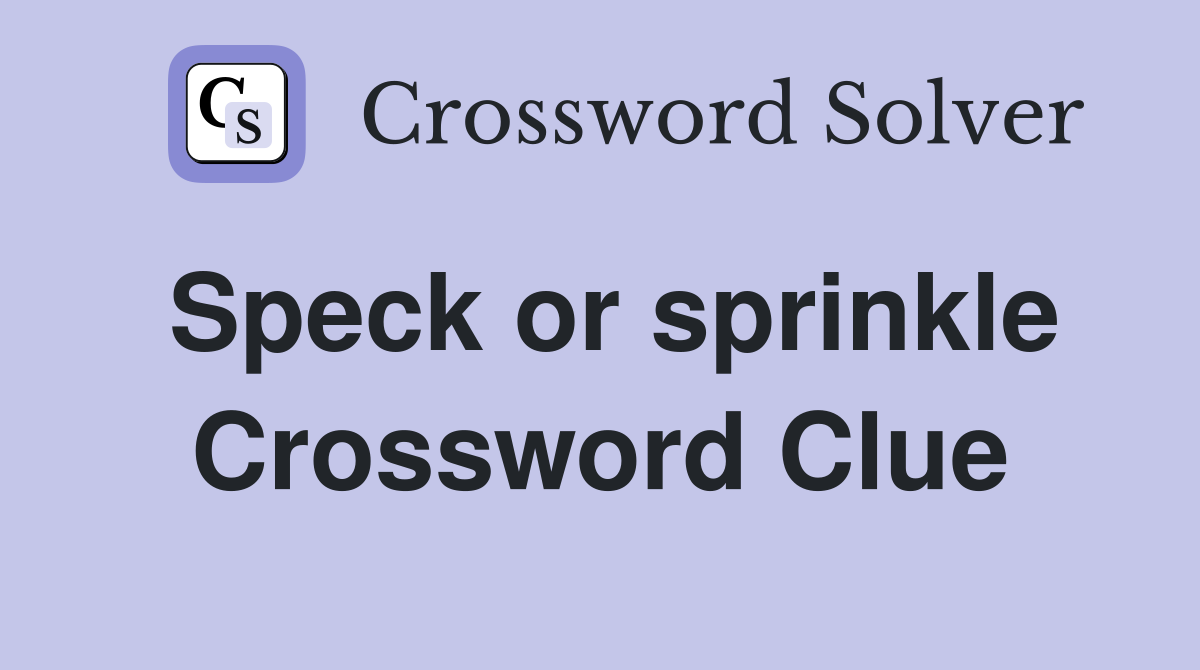 Speck or sprinkle Crossword Clue