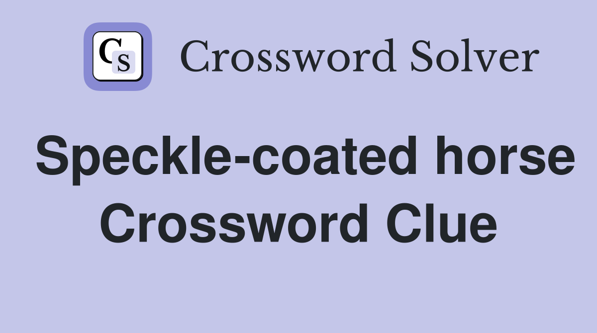 Speckle-coated horse Crossword Clue