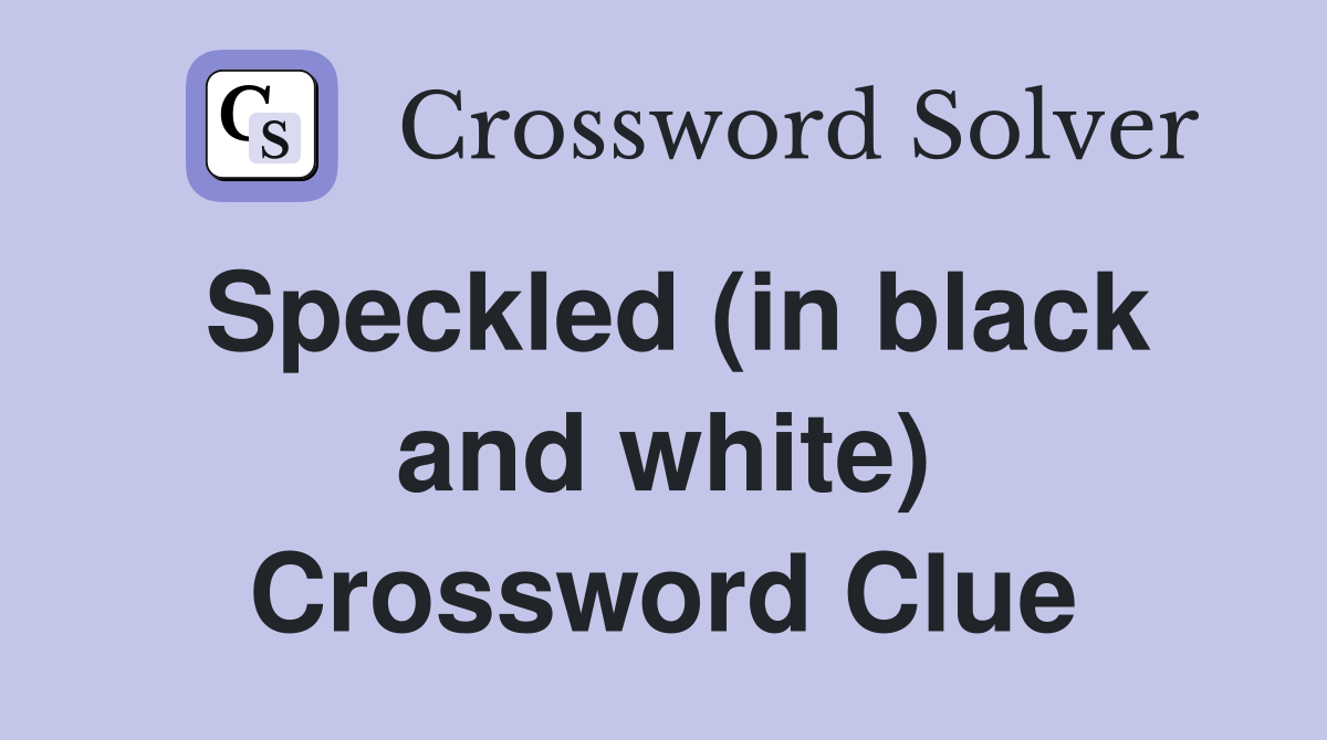 Speckled (in black and white) Crossword Clue