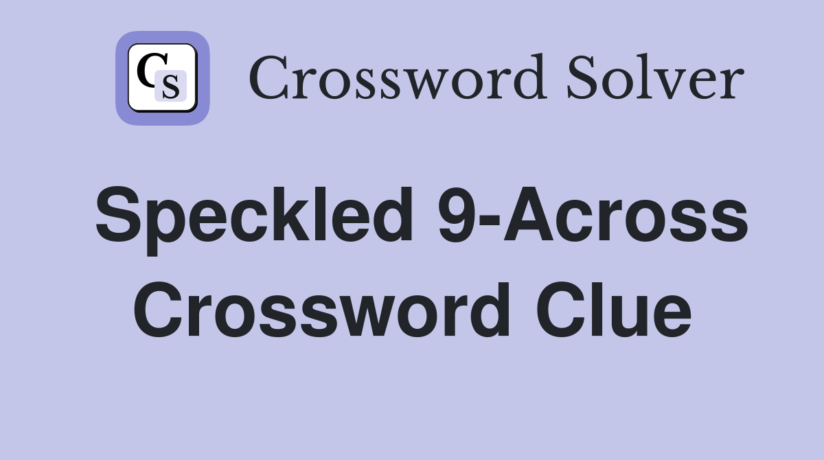 Speckled 9-Across Crossword Clue