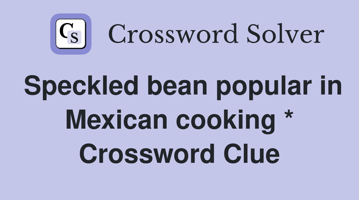 Speckled bean popular in Mexican cooking * Crossword Clue