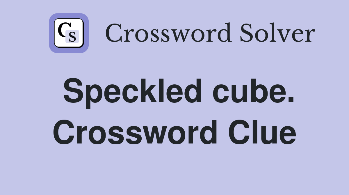 Speckled cube. Crossword Clue