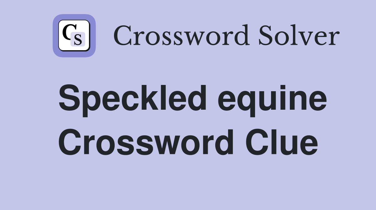 Speckled equine Crossword Clue