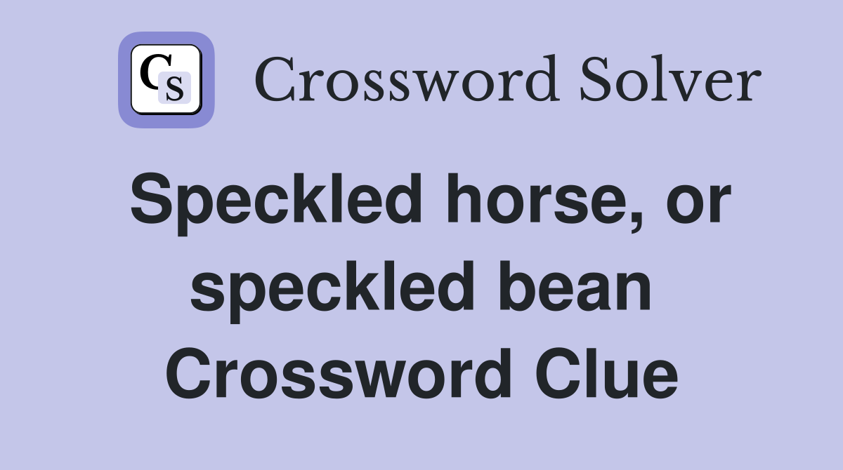 Speckled horse, or speckled bean Crossword Clue
