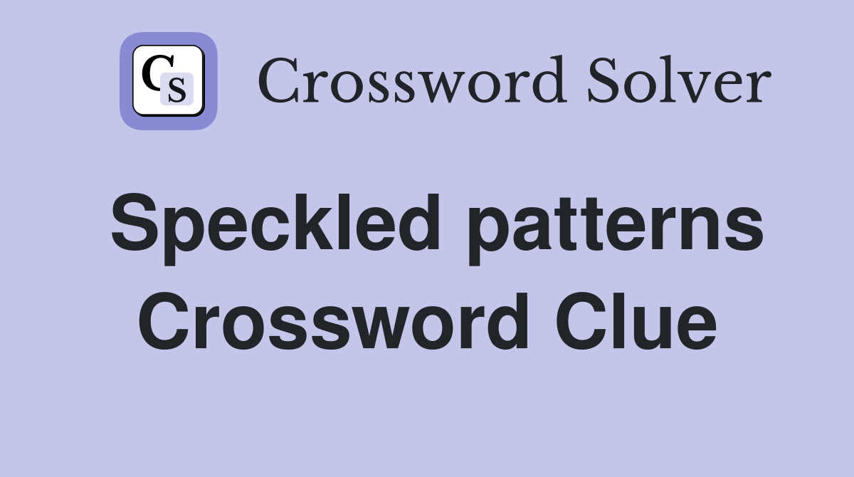 Speckled patterns Crossword Clue