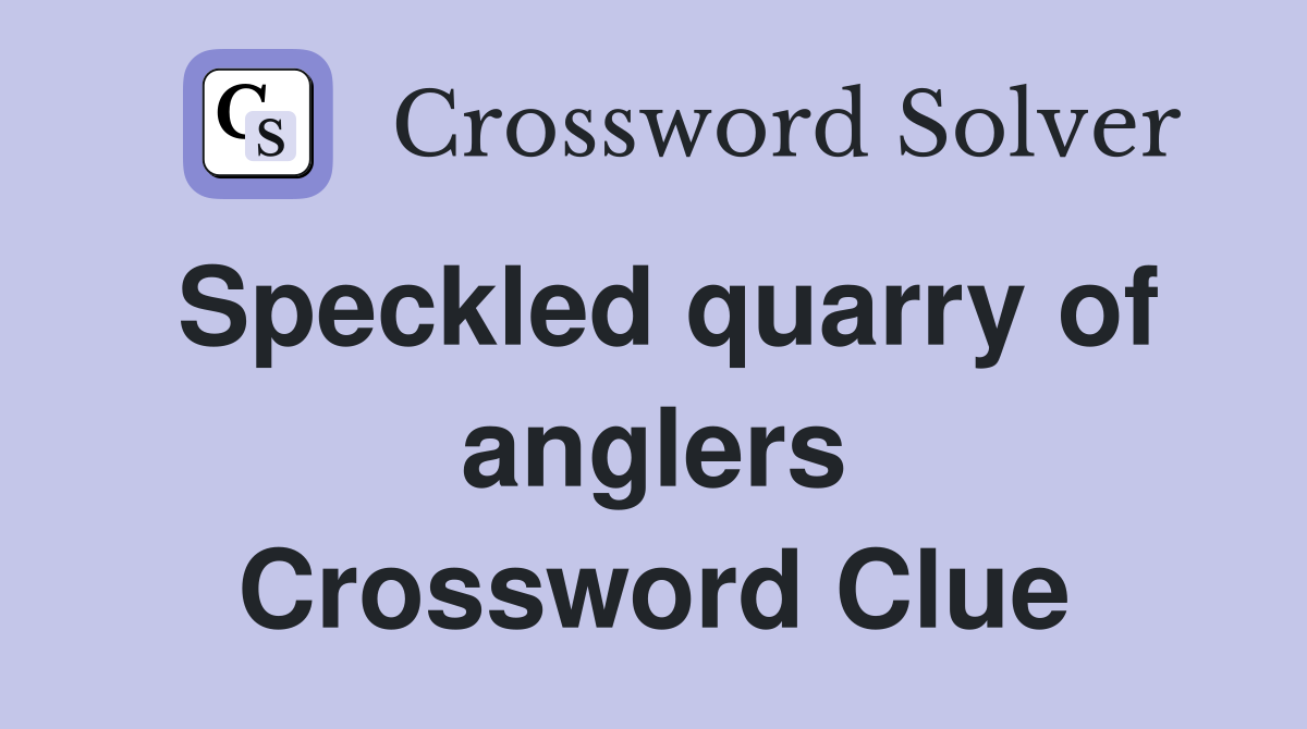 Speckled quarry of anglers Crossword Clue