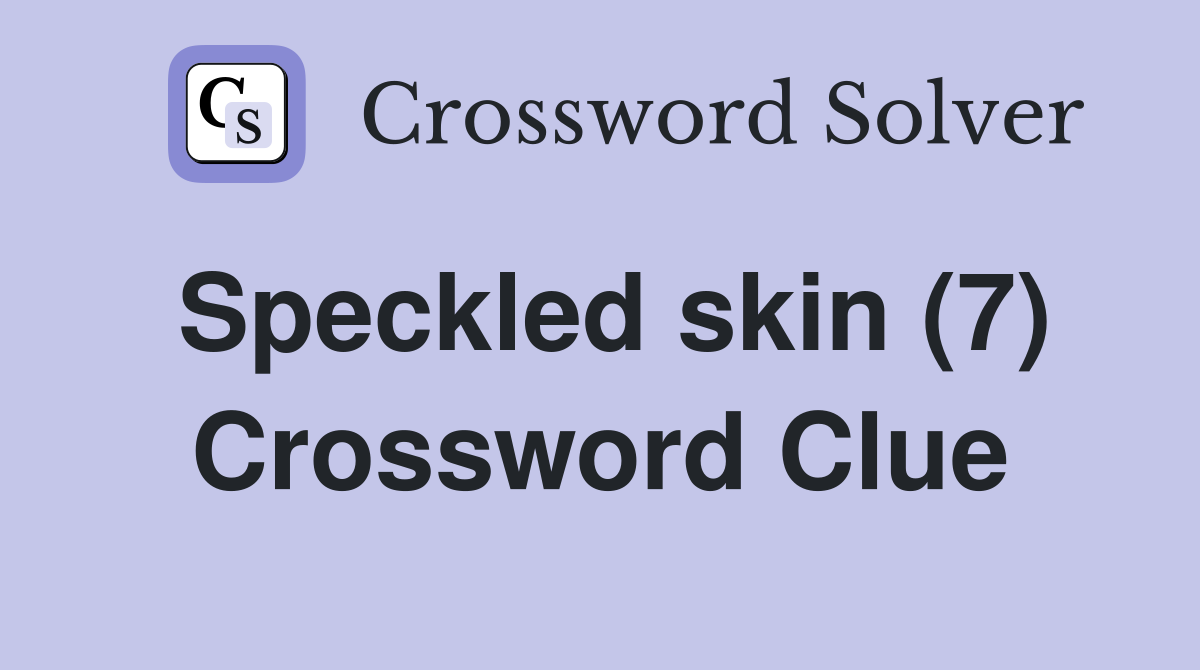 Speckled skin (7) Crossword Clue