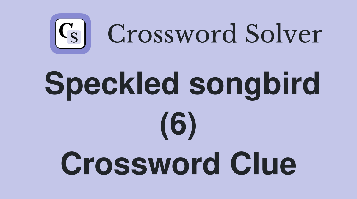 Speckled songbird (6) Crossword Clue