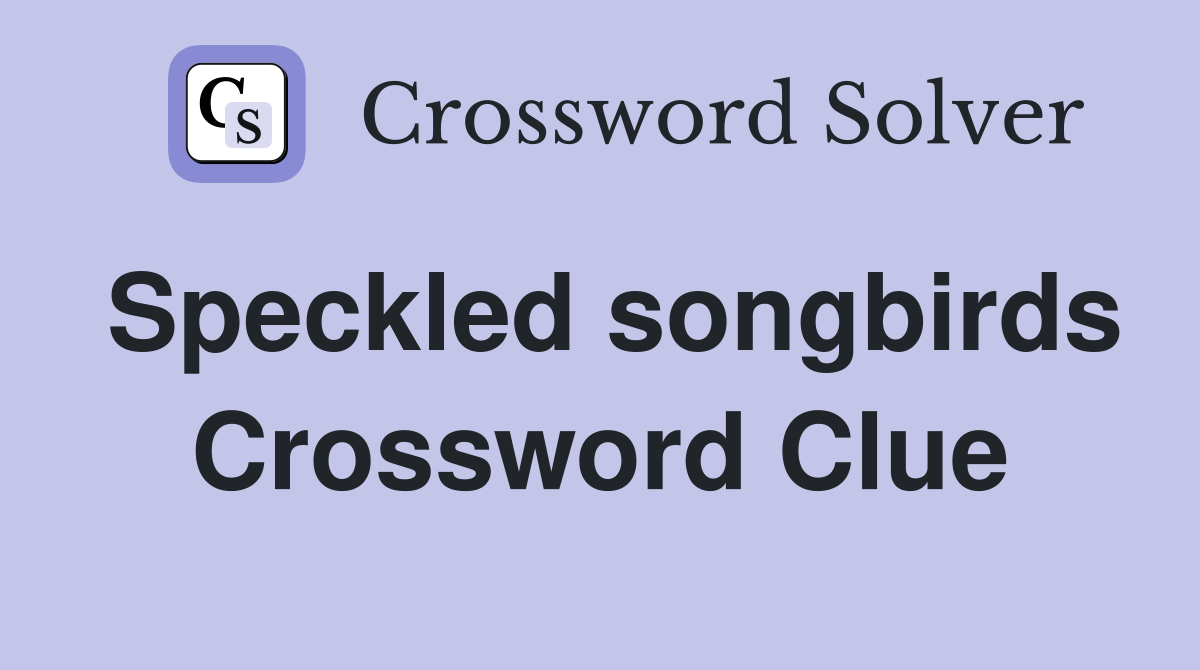 Speckled songbirds Crossword Clue