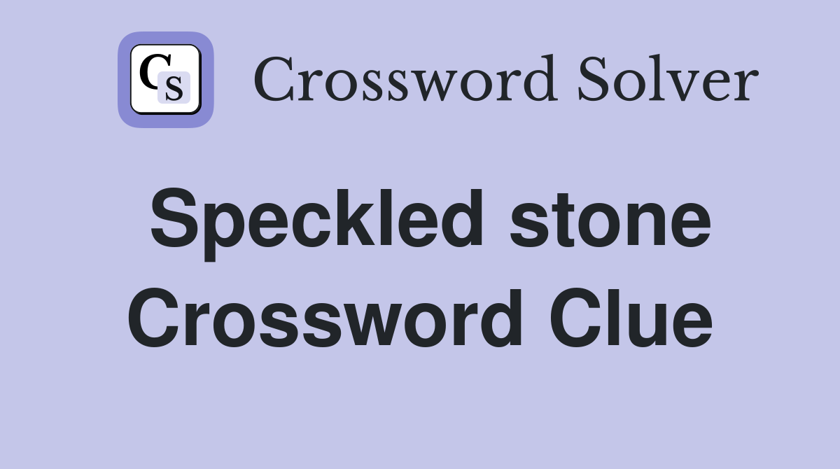 Speckled stone Crossword Clue