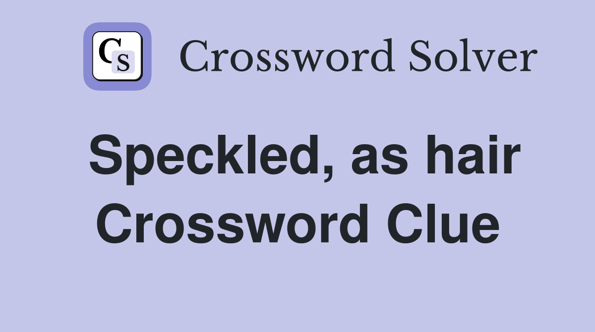 Speckled, as hair Crossword Clue