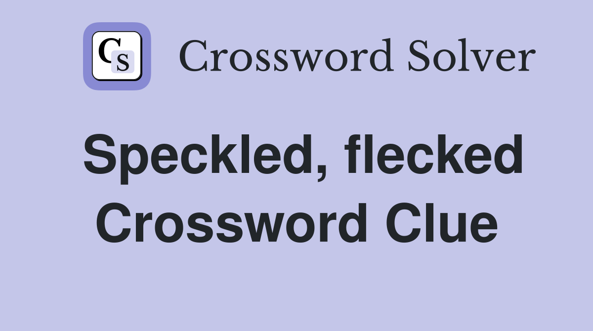 Speckled, flecked Crossword Clue