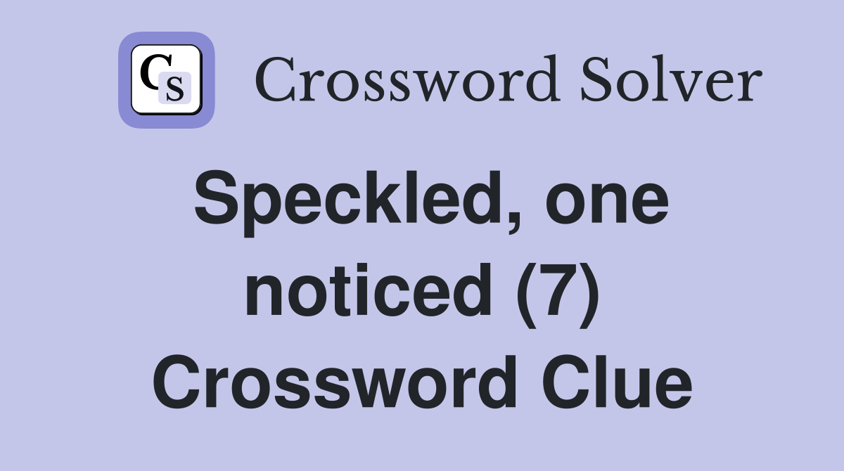 Speckled, one noticed (7) Crossword Clue