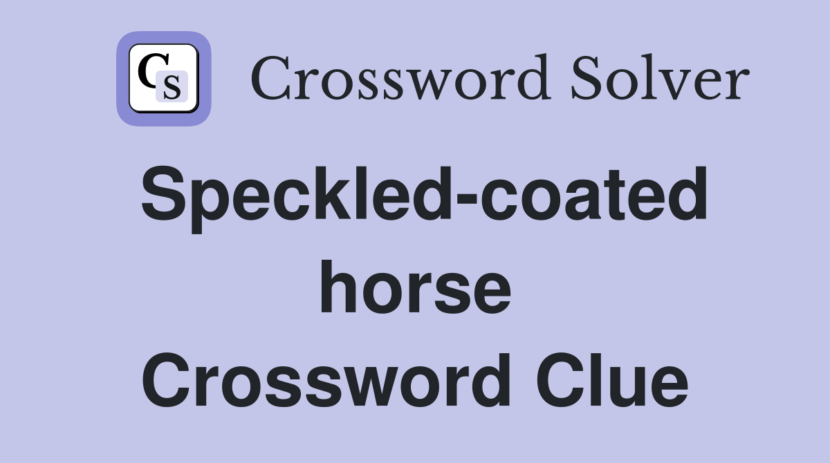 Speckled-coated horse Crossword Clue