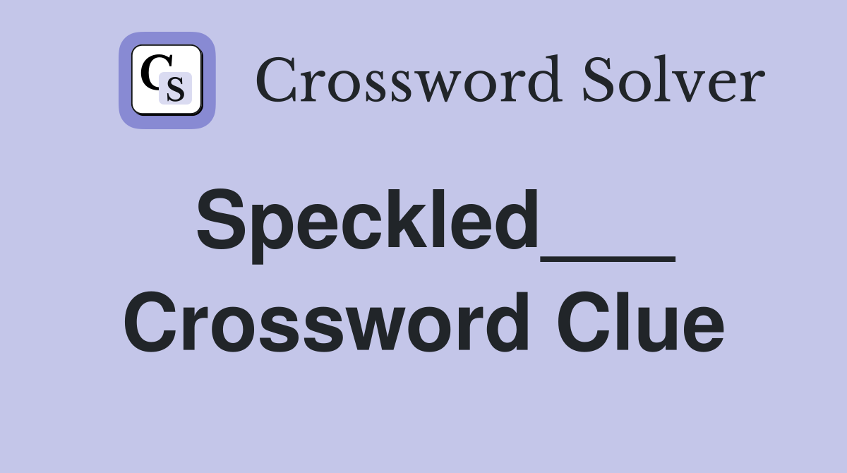 Speckled___ Crossword Clue