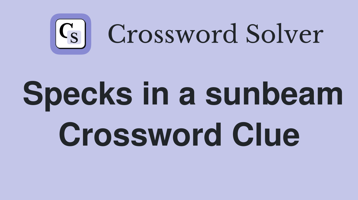 Specks in a sunbeam Crossword Clue
