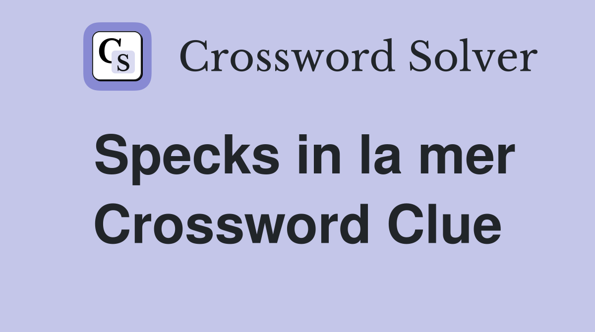 Specks in la mer Crossword Clue