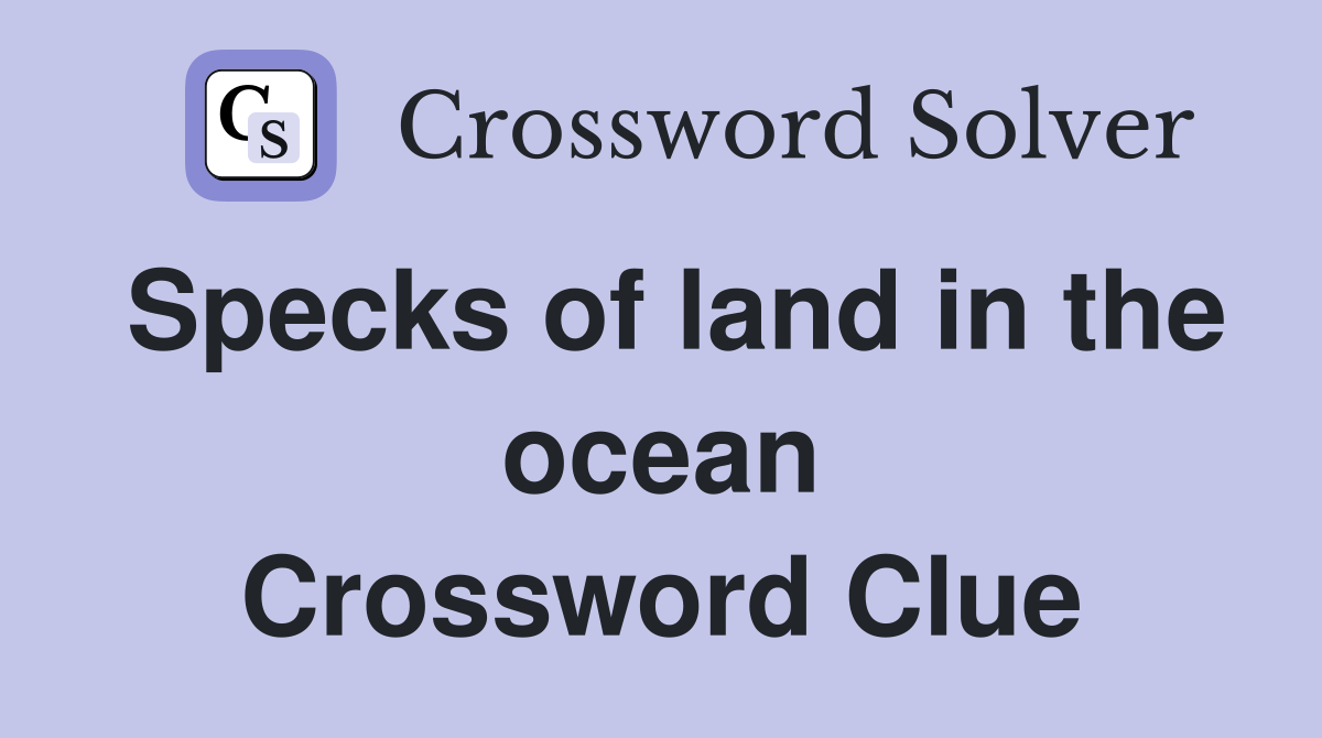 Specks of land in the ocean Crossword Clue