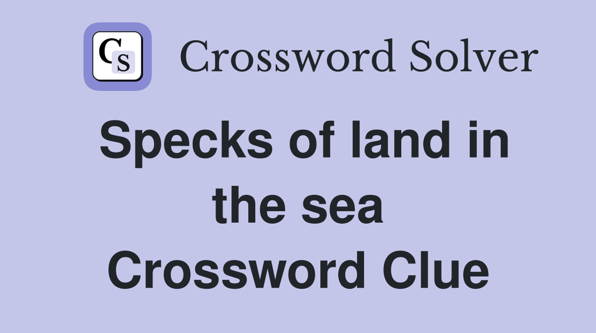 Specks of land in the sea Crossword Clue
