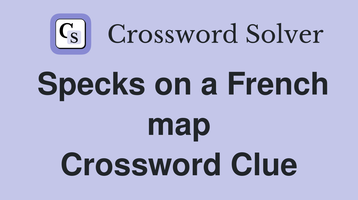 Specks on a French map Crossword Clue