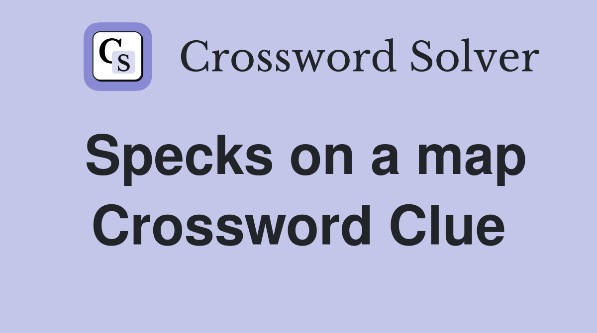 Specks on a map Crossword Clue