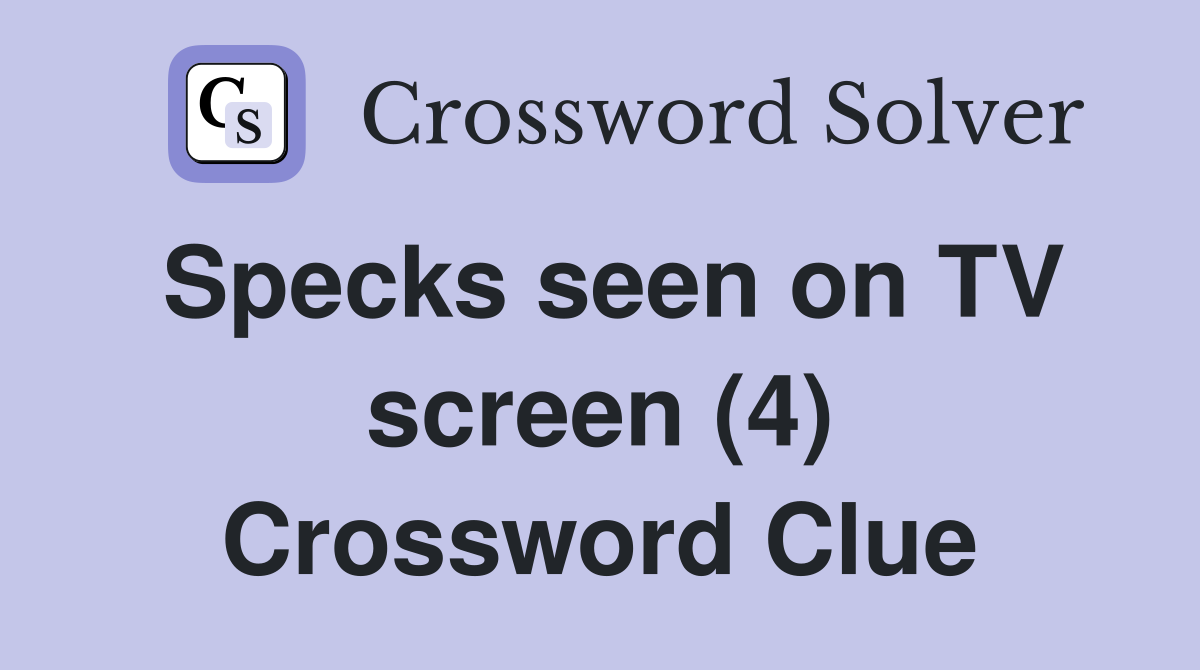 Specks seen on TV screen (4) Crossword Clue