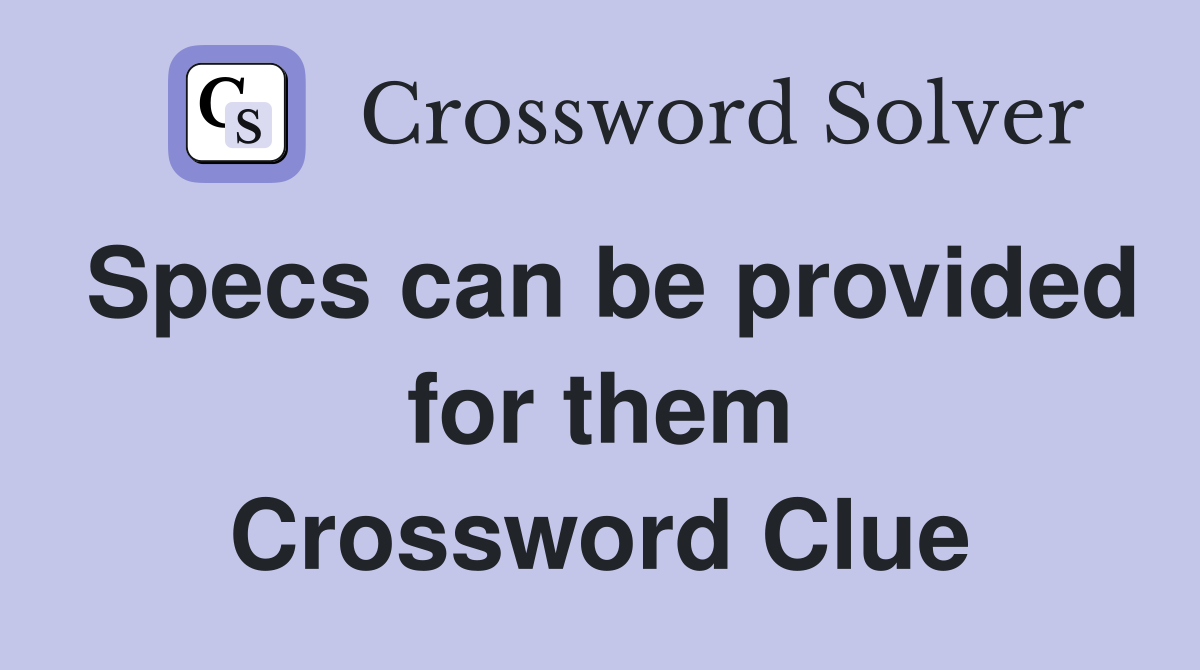 Specs can be provided for them Crossword Clue