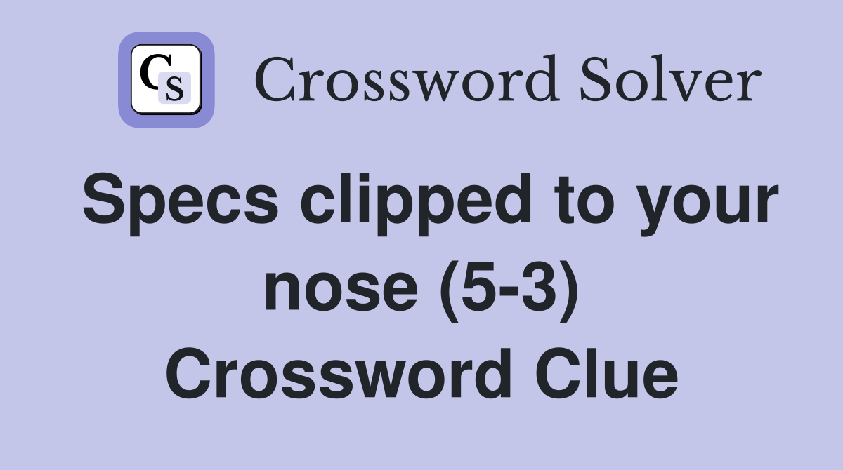Specs clipped to your nose (5-3) Crossword Clue