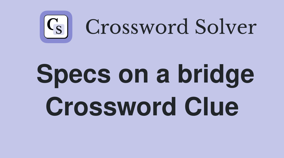 Specs on a bridge Crossword Clue