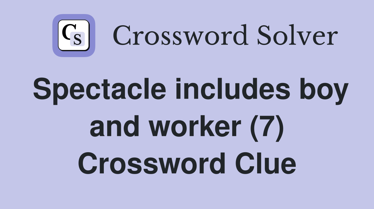 Spectacle includes boy and worker (7) Crossword Clue