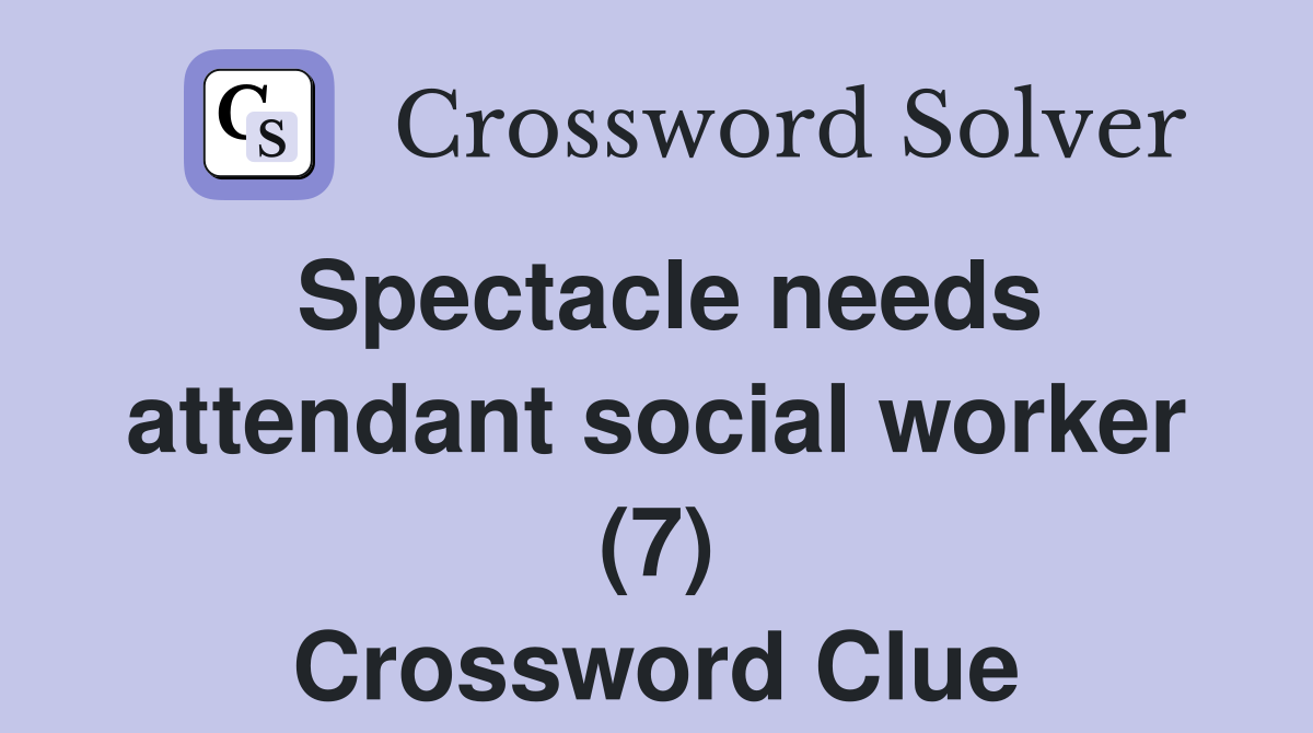 Spectacle needs attendant social worker (7) Crossword Clue