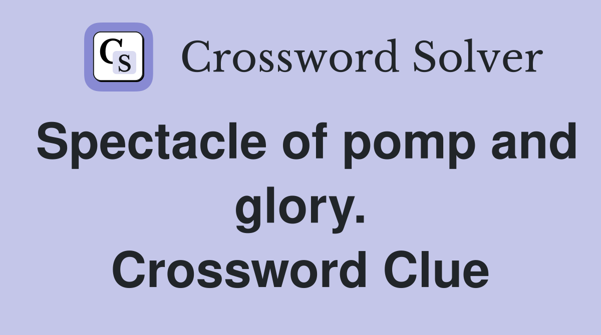 Spectacle of pomp and glory. Crossword Clue