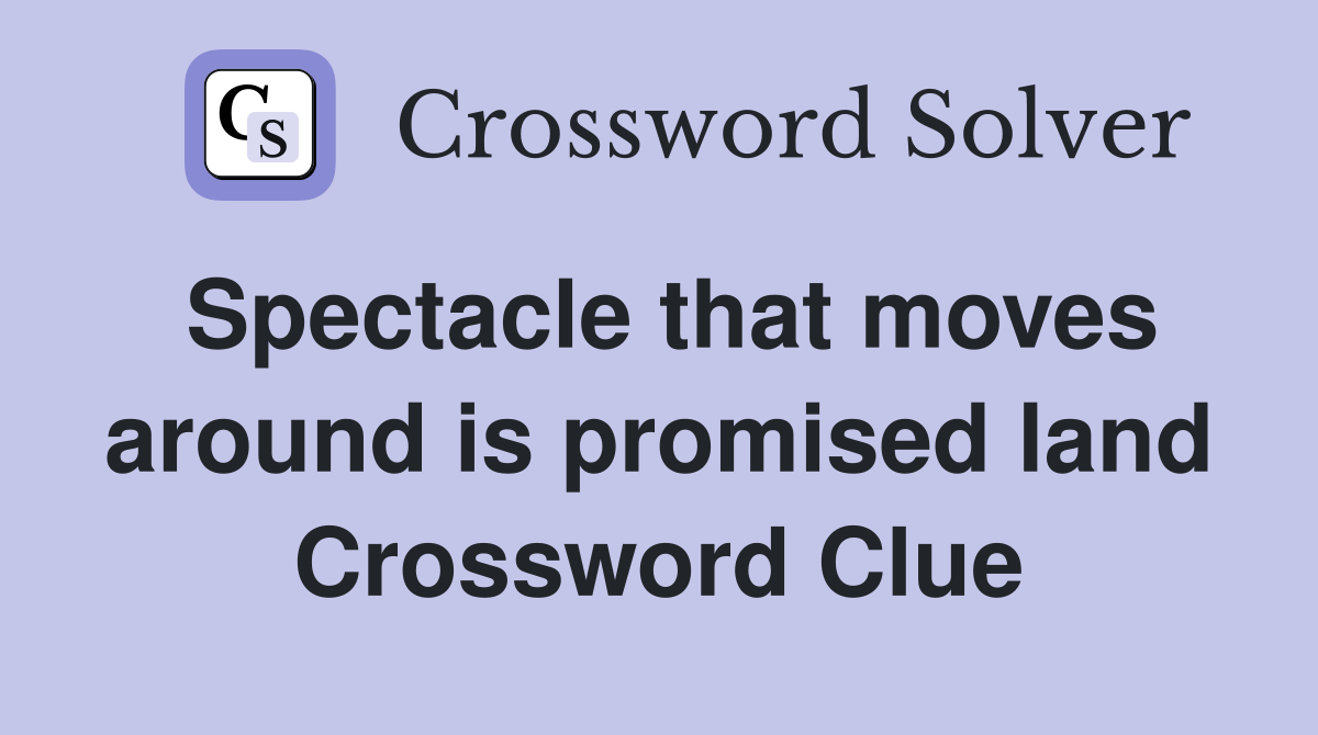 Spectacle that moves around is promised land Crossword Clue