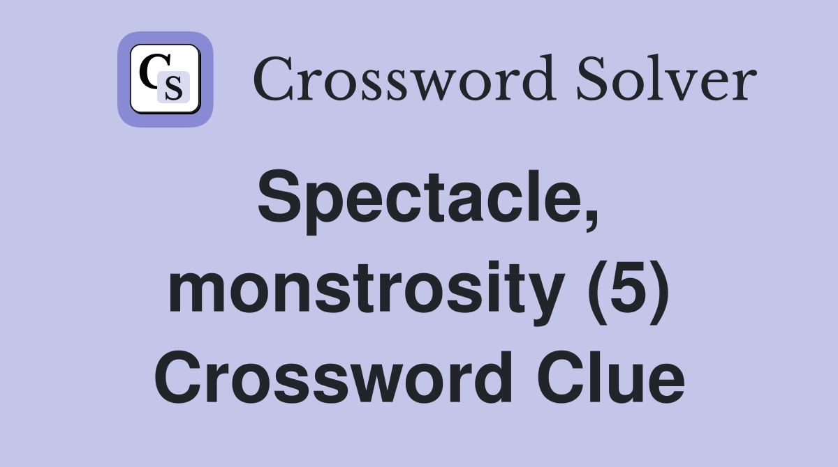 Spectacle, monstrosity (5) Crossword Clue