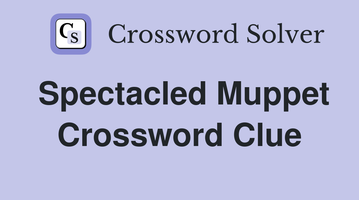 Spectacled Muppet Crossword Clue