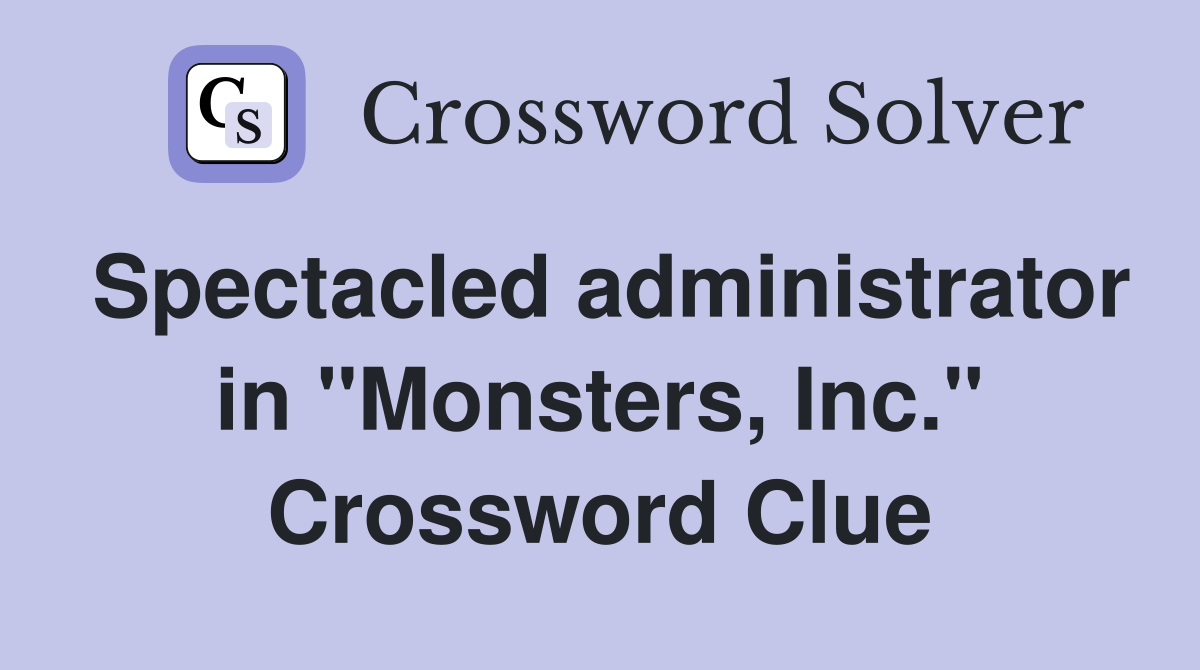 Spectacled administrator in "Monsters, Inc." Crossword Clue