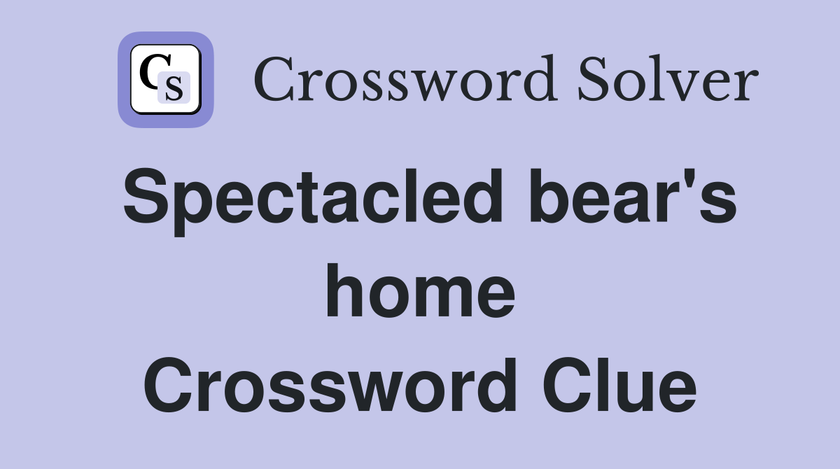 Spectacled bear's home Crossword Clue