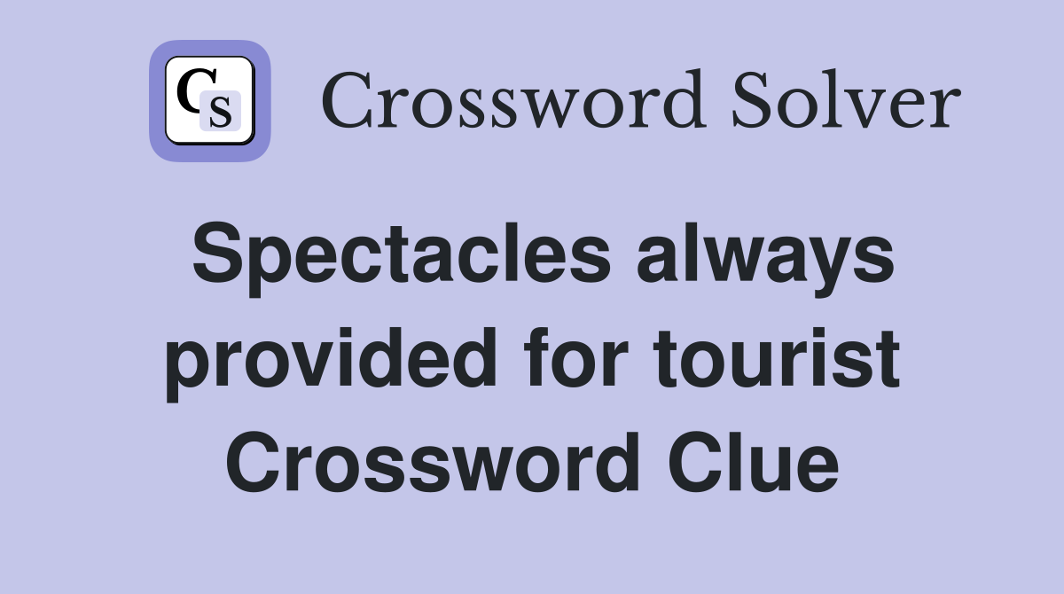 Spectacles always provided for tourist Crossword Clue