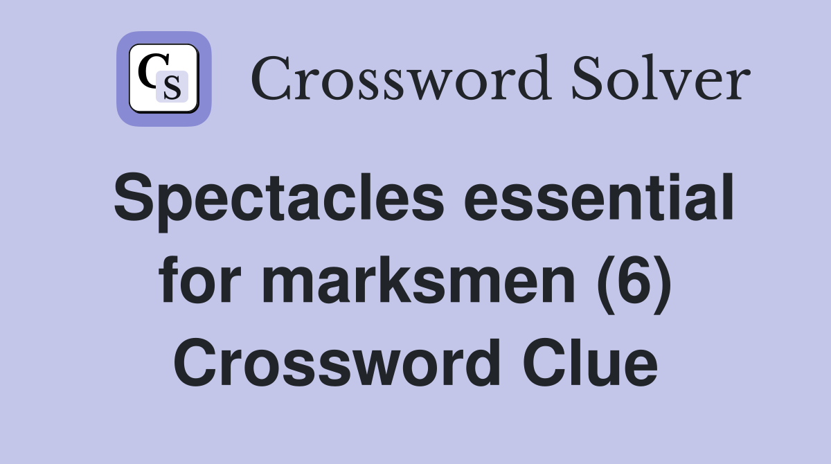 Spectacles essential for marksmen (6) Crossword Clue