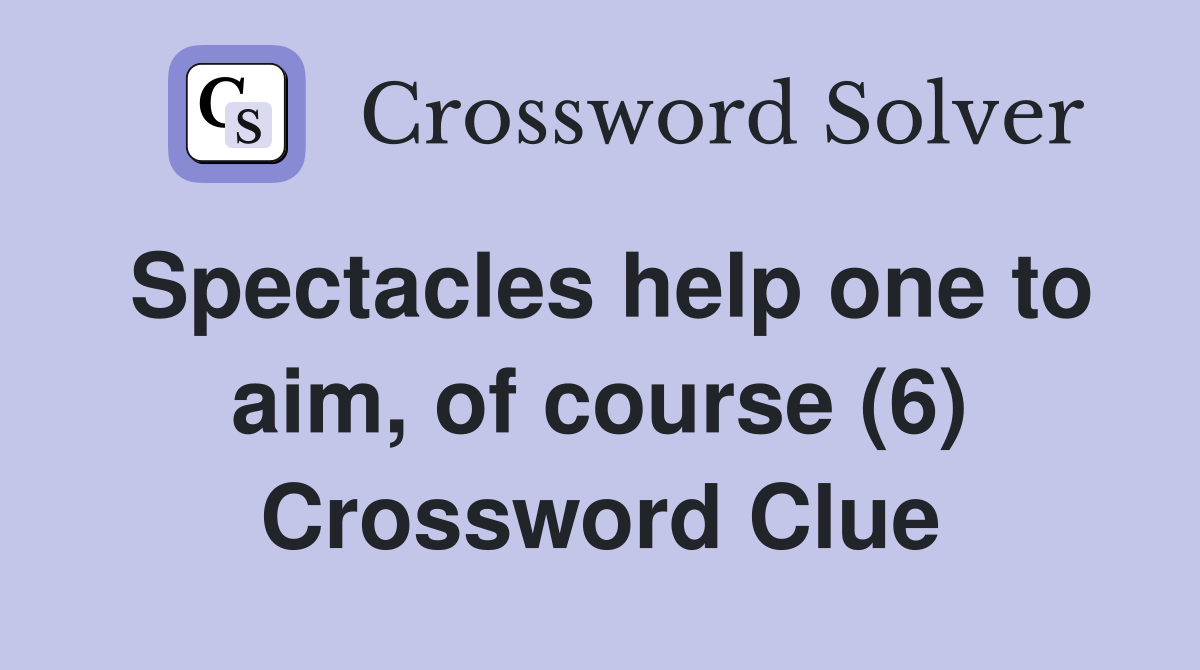 Spectacles help one to aim, of course (6) Crossword Clue