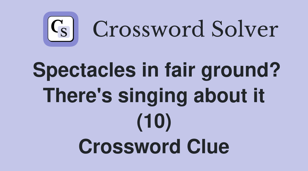 Spectacles in fair ground? There's singing about it (10) Crossword Clue