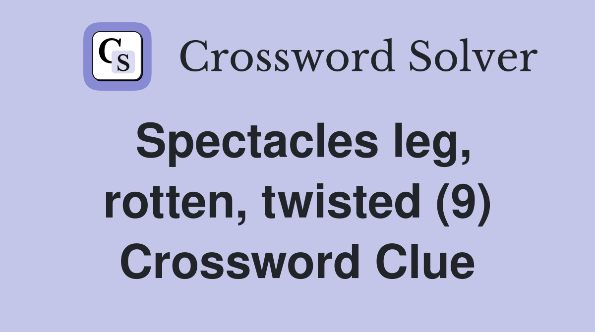 Spectacles leg, rotten, twisted (9) Crossword Clue