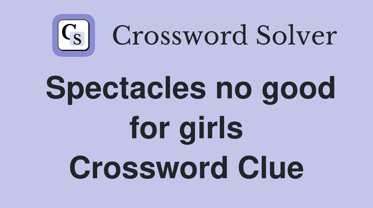 Spectacles no good for girls Crossword Clue