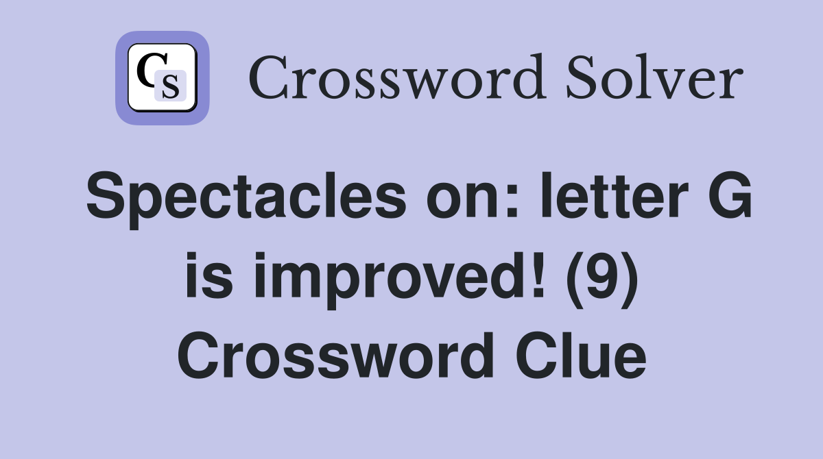 Spectacles on: letter G is improved! (9) Crossword Clue
